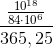 \frac{\frac{10^{18}}{84\cdot 10^{6}}}{365,25}