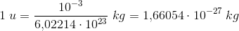 1\; u=\frac{10^{-3}}{6{,}02214\cdot 10^{23}}\; kg=1{,}66054\cdot 10^{-27}\; kg