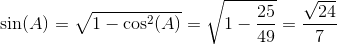 \sin(A)=\sqrt{1-\cos^2(A)}=\sqrt{1-\frac{25}{49}}=\frac{\sqrt{24}}{7}