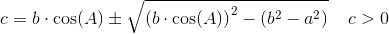 c=b\cdot \cos(A)\pm \sqrt{\left (b\cdot \cos(A) \right )^2-(b^2-a^2)}\; \; \; \; c>0