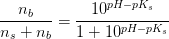 \frac{n_b}{n_s+n_b} =\frac{10^{pH-pK_s}}{1+10^{pH-pK_s}}
