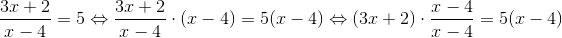 \frac{3x+2}{x-4}=5\Leftrightarrow \frac{3x+2}{x-4}\cdot (x-4)=5(x-4) \Leftrightarrow (3x+2)\cdot \frac{x-4}{x-4}=5(x-4)