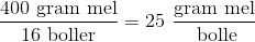 \frac{400\text{ gram mel}}{16 \text{ boller}}=25~ \frac{\text{gram mel}}{\text{ bolle}}