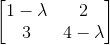 \begin{bmatrix} 1-\lambda &2 \\ 3 &4-\lambda \end{bmatrix}
