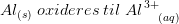 Al_{(s)} \; oxideres\; til\; Al^{\, 3+}_{\; \; \; \; \; (aq)}