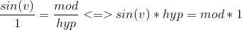 \frac{sin(v)}{1} = \frac{mod}{hyp} <=> sin(v)*hyp = mod*1
