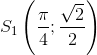 S_1\left ( \frac{\pi }{4} ;\frac{\sqrt{2}}{2}\right )