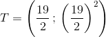 T=\left ( \frac{19}{2} \, ;\, \left ( \frac{19}{2} \right )^2\right )
