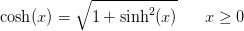 \cosh(x)=\sqrt{1+\sinh^2(x)}\; \; \; \; \; \; x\geq 0