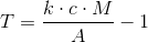 T=\frac{k\cdot c\cdot M}{A}-1