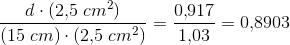 \frac{d\cdot \left ( 2{,}5\; cm^2 \right )}{\left ( 15\; cm \right )\cdot \left ( 2{,}5\; cm^2 \right )}= \frac{0{,}917}{1{,}03}=0{,}8903
