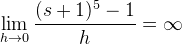 \lim_{h\rightarrow 0}\frac{(s+1)^5-1}{h}= \infty