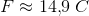 F\approx 14{,}9\; C