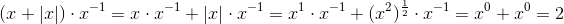 \\ \left (x +\left | x \right |\right )\cdot x^{-1}=x\cdot x^{-1} +\left | x \right |\cdot x^{-1}=x^1\cdot x^{-1}+(x^2)^\frac{1}{2}\cdot x^{-1}=x^0+x^0=2 \\
