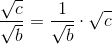 \frac{ \sqrt{c}}{\sqrt{b}}=\frac{1}{\sqrt{b}}\cdot \sqrt{c}