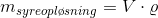 m_{syreopl\o sning}=V\cdot \varrho