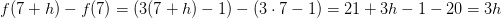 f(7+h)-f(7)=\left (3(7+h)-1 \right )-\left ( 3\cdot 7-1 \right )=21+3h-1-20=3h