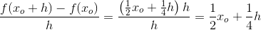 \frac{f(x_o+h)-f(x_o)}{h}=\frac{\left (\frac{1}{2}x_o+\frac{1}{4}h \right )h}{h}=\frac{1}{2}x_o+\frac{1}{4}h