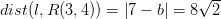dist(l,R(3,4))=\left | 7-b \right |=8\sqrt{2}
