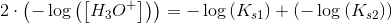 2\cdot \left (-\log\left (\left [ H_3O^+ \right ] \right ) \right )=-\log\left (K_{s1} \right )+\left (-\log\left (K_{s2} \right ) \right )