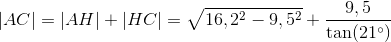 \left | AC \right |=\left | AH \right |+\left | HC \right |=\sqrt{16,2^2-9,5^2}+\frac{9,5}{\tan(21^{\circ})}