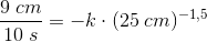\frac{9\; cm}{10\; s}=-k\cdot (25\; cm)^{-1,5}