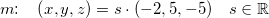 \small \small \small m\! \! :\; \; \; \left ( x,y,z \right )=s\cdot \left ( -2,5,-5 \right )\; \; \; s\in \mathbb{R}