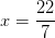 x=\frac{22}{7}