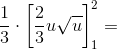\frac{1}{3}\cdot \left [\frac{2}{3}u\sqrt{u} \right ]_{1}^{2}=