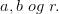 a,b\; og\; r.