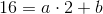 16=a\cdot 2+b