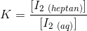 K=\frac{[I_{2\ (heptan)}]}{[I_{2\ (aq)}]}