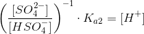 \left ( \frac{[SO_4^{2-}]}{[HSO_4^-]}\right )^{-1}\cdot K_{a2} = [H^+]
