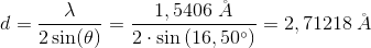 d=\frac{\lambda }{2\sin(\theta )}=\frac{1,5406\; \AA }{2\cdot \sin\left (16,50^{\circ} \right)}=2,71218\; \AA