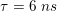 \small \tau =6\; ns