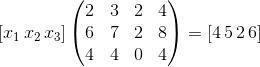 \left [ x_{1 }\, x_{2}\, x_{3} \right ]\begin{pmatrix} 2 &3 &2 &4 \\ 6 &7&2 &8 \\ 4 &4 &0 &4 \end{pmatrix} = \left [ 4\, 5\, 2\, 6 \right ]