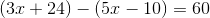 \left ( 3x+24 \right )-\left ( 5x-10 \right ) =60