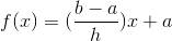 f(x)=(\frac{b-a}{h})x+a