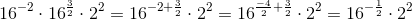 16^{-2}\cdot 16^{\frac{3}{2}}\cdot 2^2=16^{-2+\frac{3}{2}}\cdot 2^2=16^{\frac{-4}{2}+\frac{3}{2}}\cdot2^2=16^{-\frac{1}{2}}\cdot 2^2
