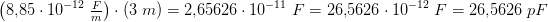 \! \! \! \! \! \! \! \! \! \! \! \! \! \left (8{,}85\cdot 10^{-12}\; \tfrac{F}{m} \right )\cdot (3\;m)=2{,}65626\cdot 10^{-11}\; F=26{,}5626\cdot 10^{-12}\; F=26{,}5626\; pF