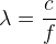 \lambda =\frac{c}{f}