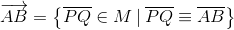 \overrightarrow{AB}=\left \{ \overline{PQ} \in M\, |\: \overline{PQ}\equiv \overline{AB} \right \}