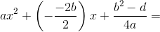 ax^2+\left ( -\frac{-2b}{2} \right )x+\frac{b^2-d}{4a}=