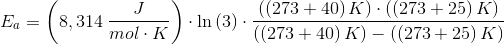 E_a=\left (8,314\; \frac{J}{mol\cdot K} \right )\cdot \ln\left ( 3 \right )\cdot \frac{\left (\left (273+40 \right ) K \right )\cdot \left (\left (273+25 \right ) K \right )}{\left (\left (273+40 \right ) K \right )- \left (\left (273+25 \right ) K \right )}