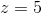 z=5