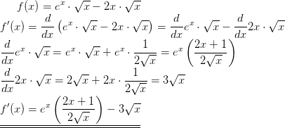 f(x) = e^x \cdot \sqrt{x} - 2x \cdot \sqrt{x}\\ f'(x)= \dfrac{d}{dx} \left( e^x \cdot \sqrt{x} - 2x \cdot \sqrt{x} \right ) = \dfrac{d}{dx} e^x \cdot \sqrt{x} - \dfrac{d}{dx} 2x \cdot \sqrt{x} \\ \dfrac{d}{dx} e^x \cdot \sqrt{x} = e^x \cdot \sqrt{x} + e^x \cdot \frac{1}{2 \sqrt{x}} = e^x \left( \frac{2x+1}{2 \sqrt{x}} \right) \\ \dfrac{d}{dx} 2x \cdot \sqrt{x} = 2 \sqrt{x} + 2x \cdot \frac{1}{2\sqrt{x}} = 3 \sqrt{x} \\ \underline{\underline{f'(x) = e^x \left( \frac{2x+1}{2\sqrt{x}} \right) - 3 \sqrt{x}}}