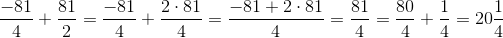 \frac{-81}{4}+\frac{81}{2}=\frac{-81}{4}+\frac{2\cdot 81}{4}=\frac{-81+2\cdot 81}{4}=\frac{81}{4}=\frac{80}{4}+\frac{1}{4}=20\frac{1}{4}