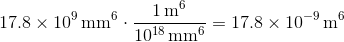 \mathrm{17.8\times10^9\,mm^6\cdot\dfrac{1\,m^6}{10^{18}\,mm^6} =17.8\times10^{-9}\,m^6}