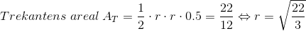 Trekantens \; areal\: A_{T}=\frac{1}{2}\cdot r\cdot r\cdot0.5=\frac{22}{12}\Leftrightarrow r=\sqrt{\frac{22}{3 }}