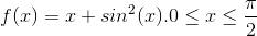 f(x)=x+sin^2(x). 0\leq x\leq \frac{\pi }{2}
